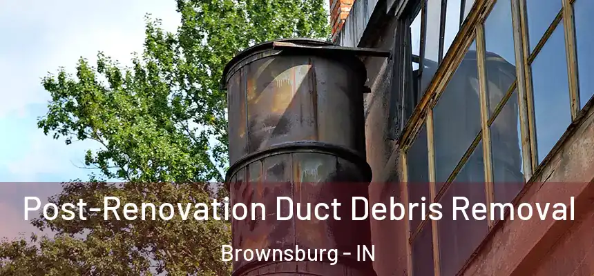  Post-Renovation Duct Debris Removal Brownsburg - IN